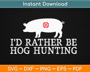 I’d Rather Be Hog Hunting Svg Design Cricut Printable Cutting Files