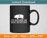 I’d Rather Be Hog Hunting Svg Design Cricut Printable Cutting Files