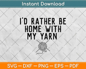 I’d Rather Be Home With My Yarn Svg Design Cricut Printable Cutting Files