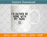 I’d Rather Be Home With My Yarn Svg Design Cricut Printable Cutting Files