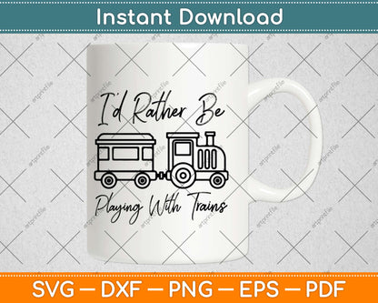 I’d Rather Be Playing Trains Svg Design Cricut Printable Cutting Files