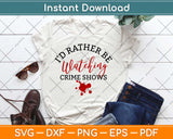 I'd Rather Be Watching Crime Shows Svg Design Cricut Printable Cutting Files
