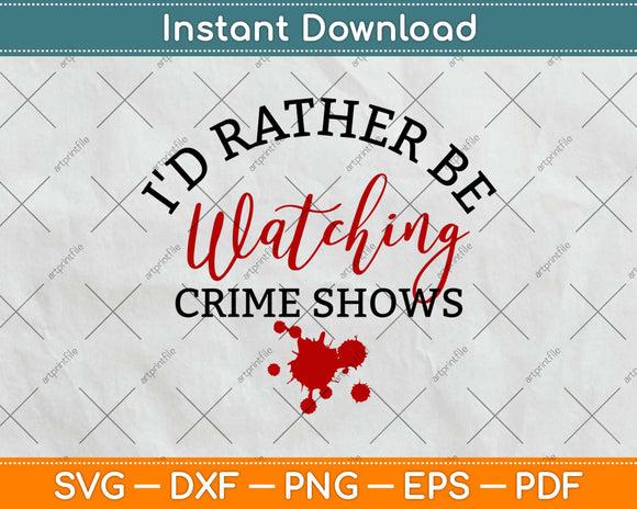 I'd Rather Be Watching Crime Shows Svg Design Cricut Printable Cutting Files