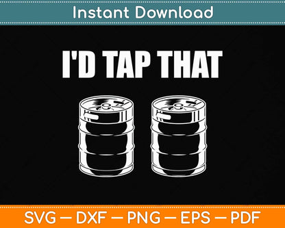 I'd Tap That Beer Kegs Alcohol College Student Png Dxf Digital Cutting File