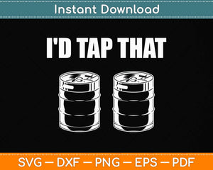 I'd Tap That Beer Kegs Alcohol College Student Png Dxf Digital Cutting File