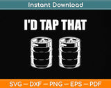 I'd Tap That Beer Kegs Alcohol College Student Png Dxf Digital Cutting File