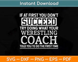 If At First You Don't Succeed - Funny Wrestling Coach Svg Png Dxf Digital Cutting File