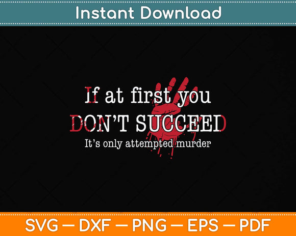 If At First You Don't Succeed It's Only Attempted Murder Svg Png Dxf Digital Cutting File