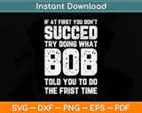If At First You Don't Succeed Try Doing What Bob Personalized Birthday Svg File