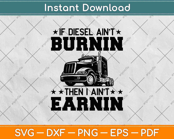 If Diesel Ain’t Burnin Then I Ain’t Earnin Svg Png Dxf Digital Cutting File