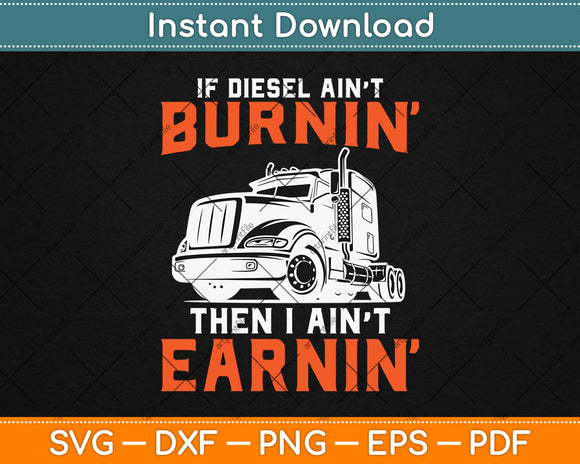 If Diesel Ain't Burnin Then I Ain't Earning Truck Driver Svg Design Cricut Cutting Files
