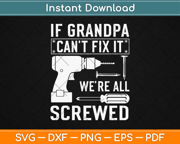 If Grandpa Can't Fix It We're All Screwed Svg Design Cricut Printable Cutting Files