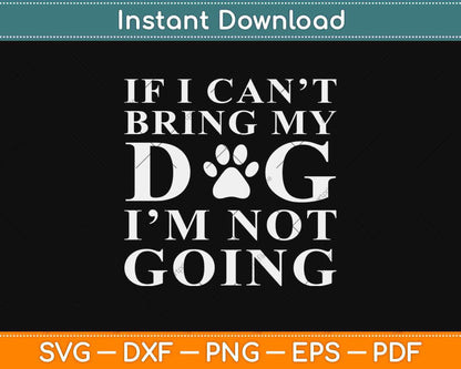 If I Can't Bring My Dog I’m Not Going Funny Svg Design Cricut Printable Cutting File