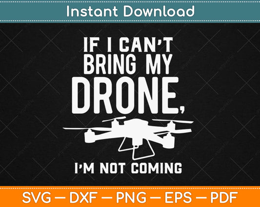 If I Can't Bring My Drone I'm Not Coming Funny Droning Svg Design Cricut Cutting File