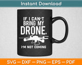 If I Can't Bring My Drone I'm Not Coming Funny Droning Svg Design Cricut Cutting File