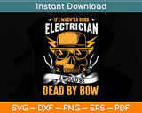 If I Wasn't A Good Electrician I'd Be Dead By Now Funny Svg Png Dxf Cutting File