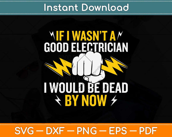 If I Wasn’t A Good Electrician I Would Be Dead By Now Svg Png Dxf Cutting File