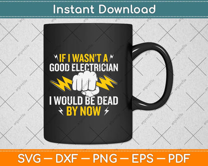 If I Wasn’t A Good Electrician I Would Be Dead By Now Svg Png Dxf Cutting File
