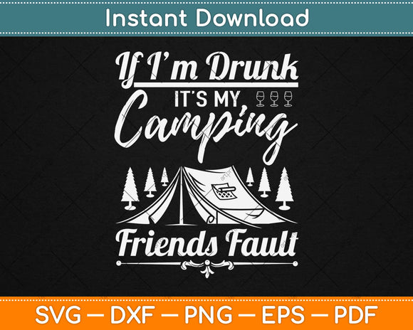 If Im Drunk Its My Camping Friends' Fault Funny Svg Design Cutting Files