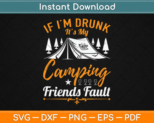 If I'm Drunk It's My Camping Friends Fault Svg Design Cricut Printable Cutting Files