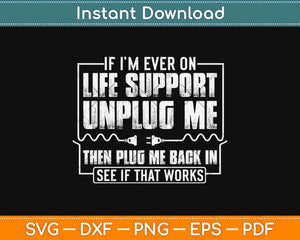 If I'm Ever On Life Support Unplug Svg Design Cricut Printable Cutting Files
