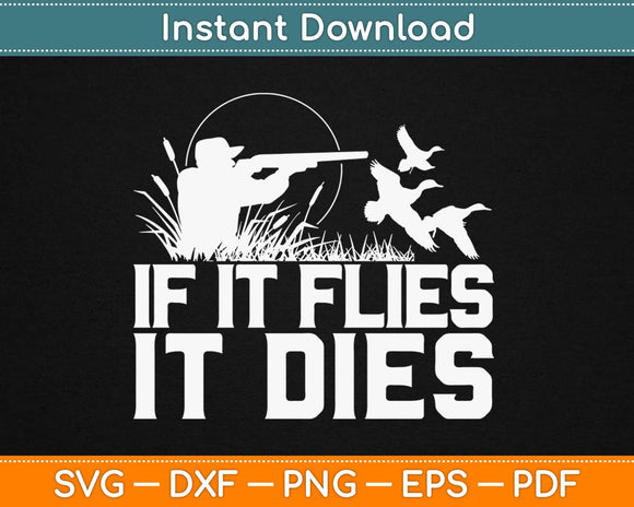 If It Flies It Dies Duck Hunting Svg Design Cricut Printable Cutting Files