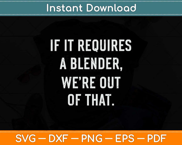 If It Requires A Blender We're Out Of That Funny Bartender Svg Cutting File