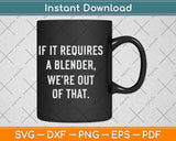 If It Requires A Blender We're Out Of That Funny Bartender Svg Cutting File