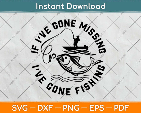 If I've gone missing I've gone Fishing Svg Design Cricut Printable Cutting Files