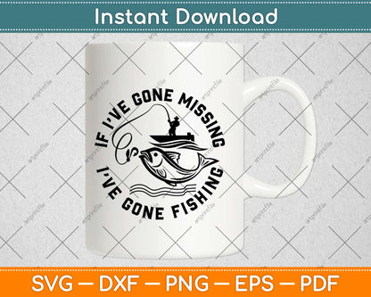 If I've gone missing I've gone Fishing Svg Design Cricut Printable Cutting Files