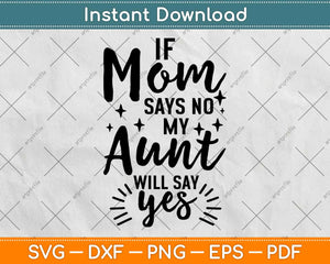 If Mom Says No My Aunt Will Say Yes Svg Design Cricut Printable Cutting Files