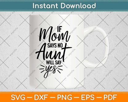 If Mom Says No My Aunt Will Say Yes Svg Design Cricut Printable Cutting Files