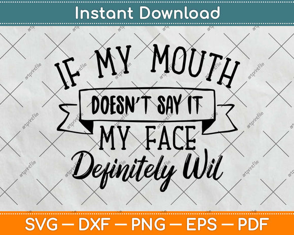 If My Mouth Doesn't Say It My Face Definitely Will Svg Design Cricut Cutting Files