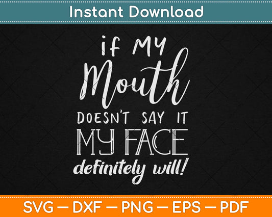 If My Mouth Doesn't Say It My Face Definitely Will Svg Design Cricut Cutting Files