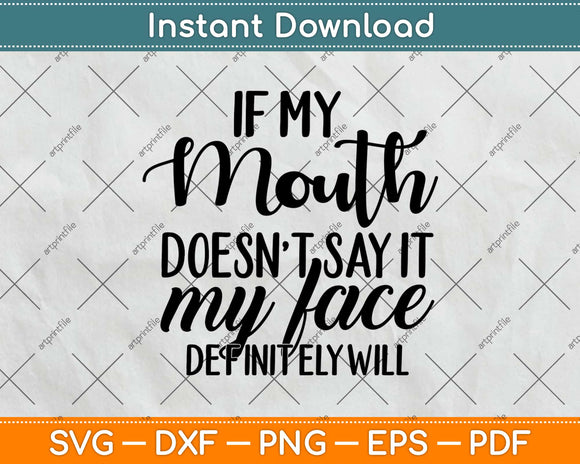 If My Mouth Doesn't Say It My Face Definitely Will Svg Png Design Cutting File