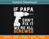 If PAPA Can't Fix It We're All Screwed Birthday Gift for Grandpa Dad Svg Cutting File
