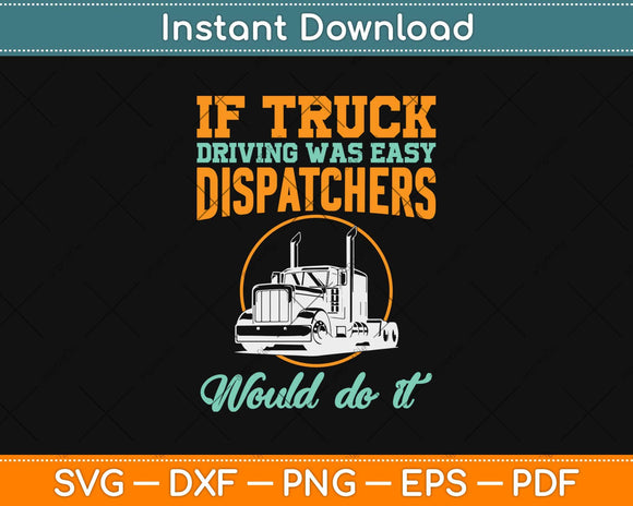 If Truck Driving Was Easy Dispatchers Would Do It Svg Design