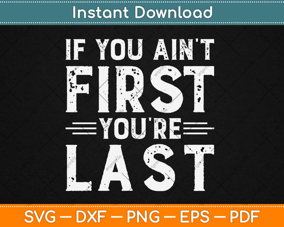 If You Ain't First You're Last Motivational Svg Design Cricut Printable Cutting Files