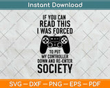 If You Can Read This I Was Forced To Put My Controller Down Gamer Svg Design