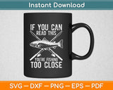 If You Can read This You’re Fishing Too Close Svg Design Cricut Cutting Files