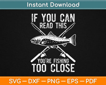 If You Can read This You’re Fishing Too Close Svg Design Cricut Cutting Files