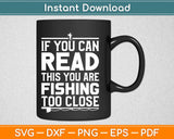If You Can Read This You're Fishing Too Close Svg Design Cricut Printable Cutting Files
