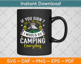 If You Didn't Get In The Way I Would Go Camping Everyday Svg Design Cutting Files