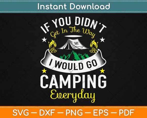 If You Didn't Get In The Way I Would Go Camping Everyday Svg Design Cutting Files