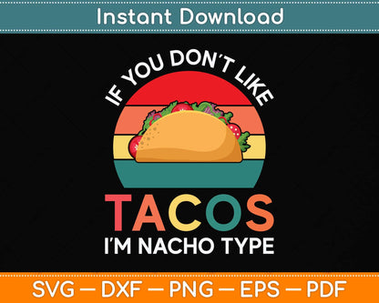If You Don't Like Tacos I'm Nacho Type Tacos Funny Svg Png Dxf Digital Cutting File