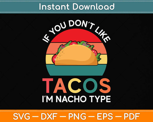 If You Don't Like Tacos I'm Nacho Type Tacos Funny Svg Png Dxf Digital Cutting File