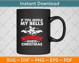 If You Jingle my Bells Funny Svg Png Dxf Digital Cutting File