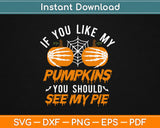 If You Like My Pumpkins You Should See My Pie Svg Design Cutting Files