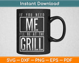 If You Need Me I’ll Be At The Grill Svg Design Cricut Printable Cutting Files