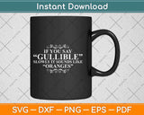 If You Say Gullible Slowly It Sounds Like Oranges Svg Design Cricut Cutting File